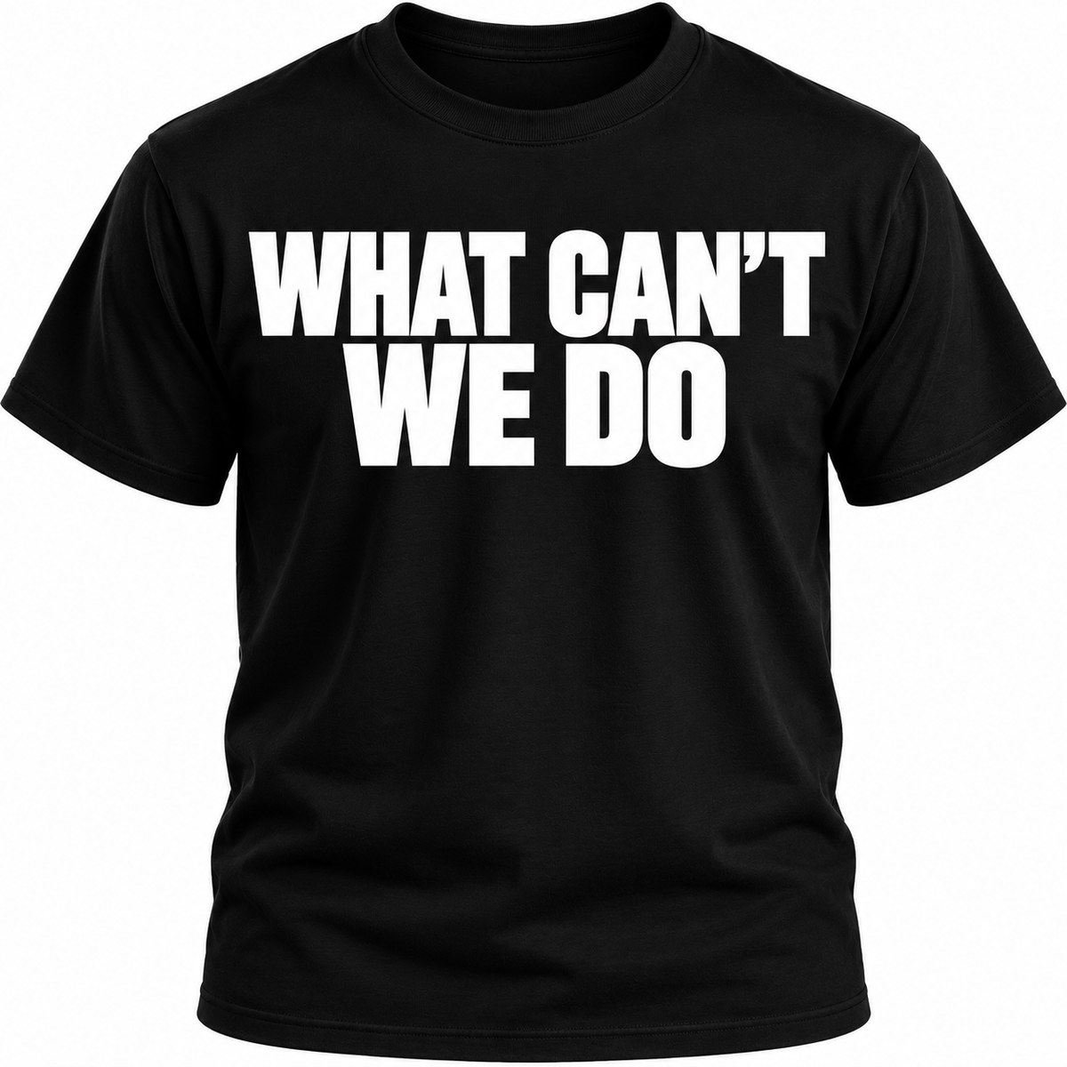 What Can't We Do T-Shirt